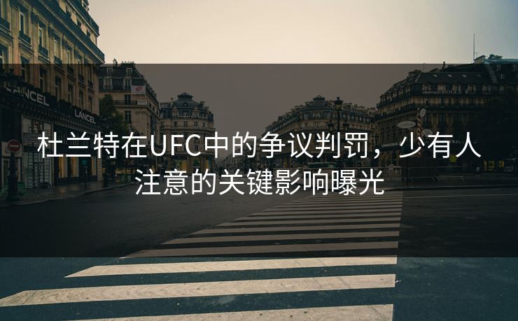杜兰特在UFC中的争议判罚，少有人注意的关键影响曝光